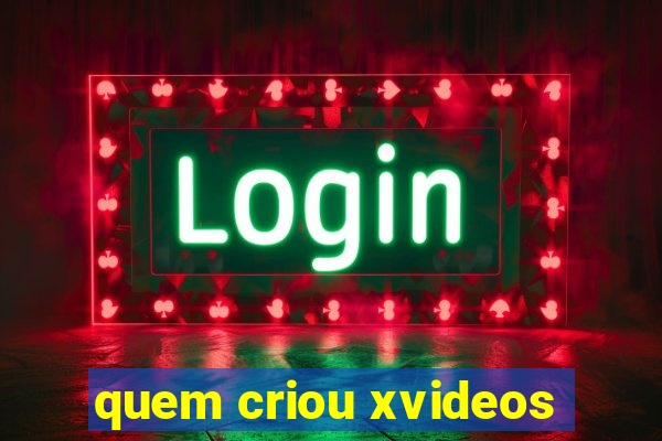 quem criou xvideos